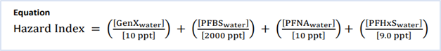 Hazard Index (1 unitless) = ([HFPO – DAppt] /10ppt) + ([PFBSppt] /2000ppt) + ([PFNAppt] /10ppt) + ([PFHxSppt] /10ppt)